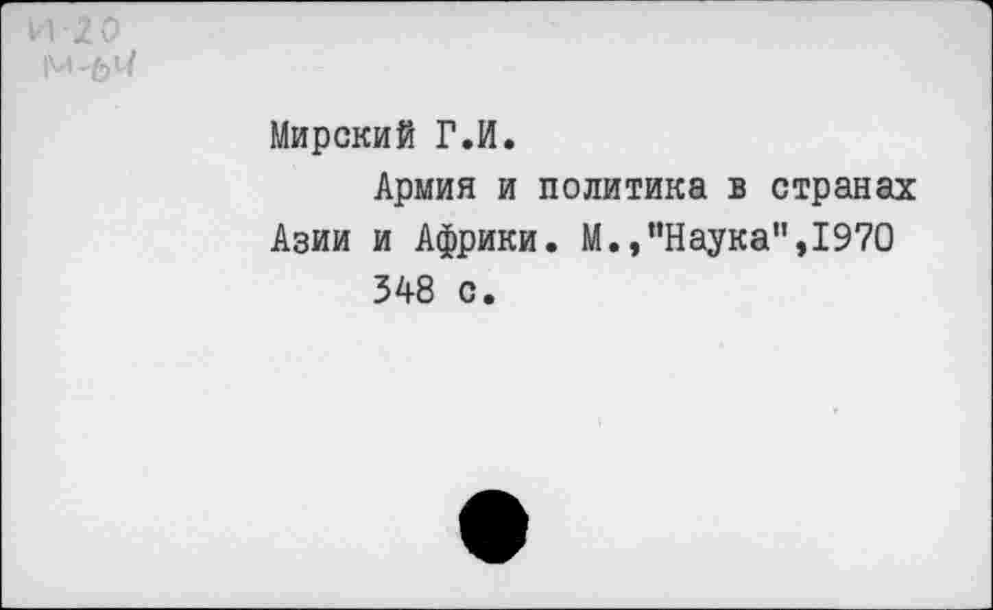 ﻿Мирский Г.И.
Армия и политика в странах Азии и Африки. М.,“Наука”,1970 348 с.